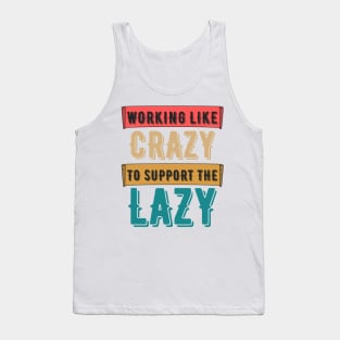 Working Like Crazy To Support The Lazy,Funny Sayings Tank Top